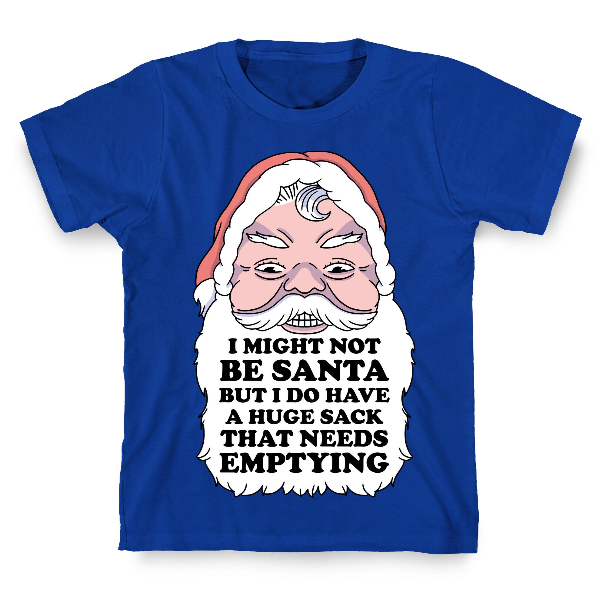 I Might Not Be Santa But I Do Have a Huge Sack That Needs Emptying T-Shirt